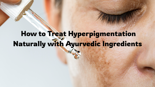 How to Treat Hyperpigmentation Naturally with Ayurvedic Ingredients