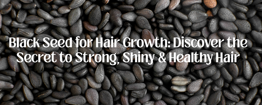 Black Seed for Hair Growth: Discover the Secret to Strong, Shiny & Healthy Hair