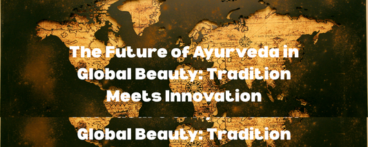 The Future of Ayurveda in Global Beauty: Tradition Meets Innovation