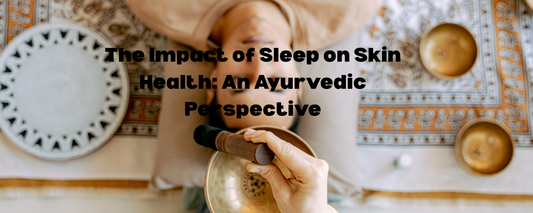 The Impact of Sleep on Skin Health: An Ayurvedic Perspective